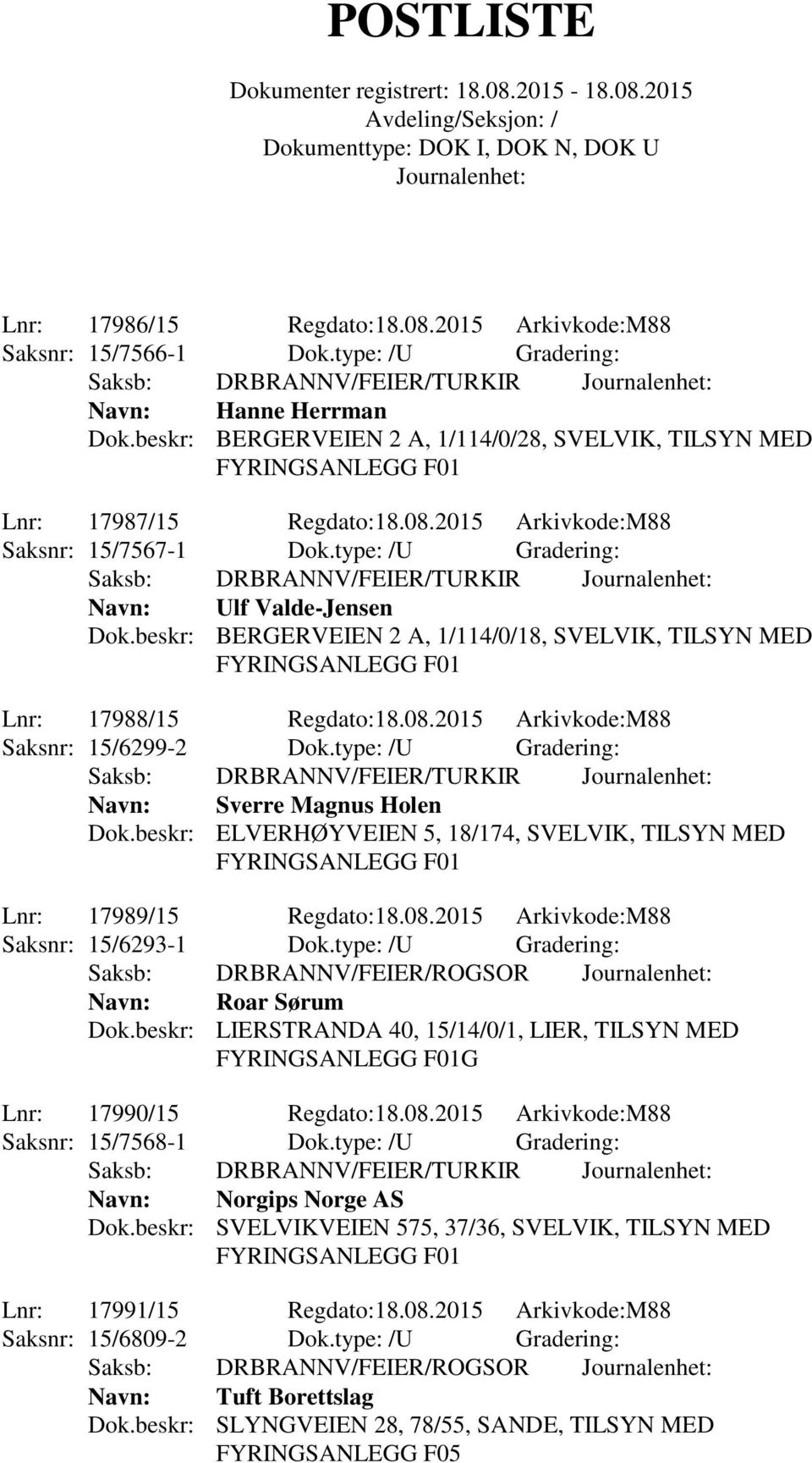 type: /U Gradering: Navn: Sverre Magnus Holen Dok.beskr: ELVERHØYVEIEN 5, 18/174, SVELVIK, TILSYN MED Lnr: 17989/15 Regdato:18.08.2015 Arkivkode:M88 Saksnr: 15/6293-1 Dok.