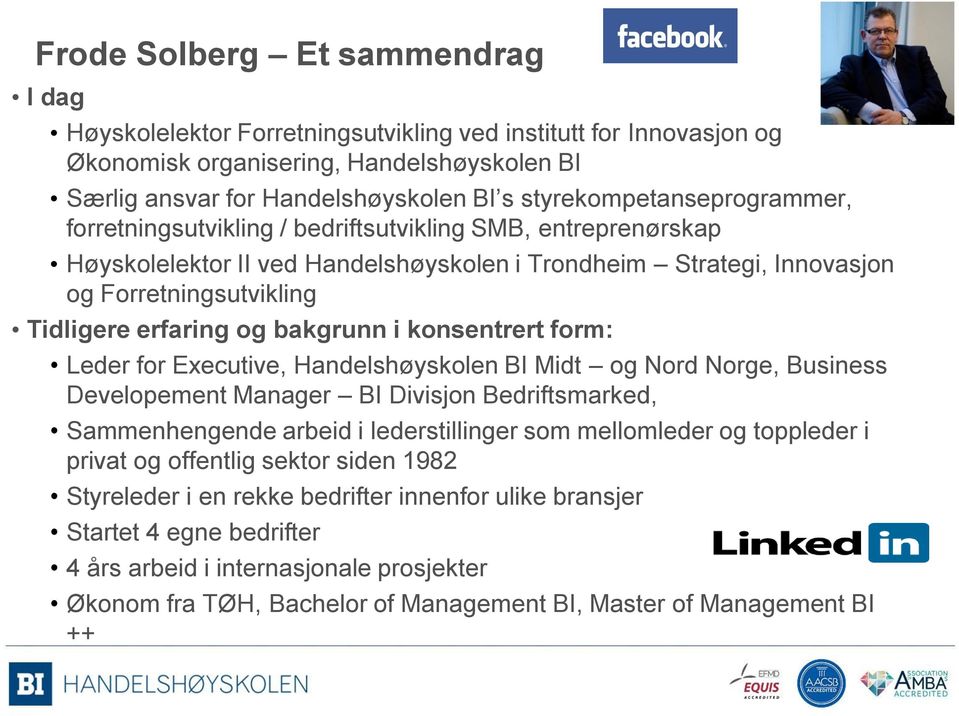 erfaring og bakgrunn i konsentrert form: Leder for Executive, Handelshøyskolen BI Midt og Nord Norge, Business Developement Manager BI Divisjon Bedriftsmarked, Sammenhengende arbeid i lederstillinger