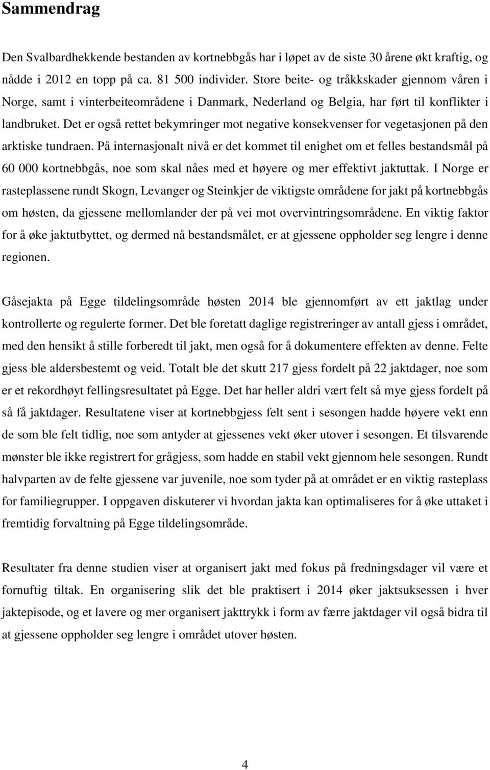 Det er også rettet bekymringer mot negative konsekvenser for vegetasjonen på den arktiske tundraen.