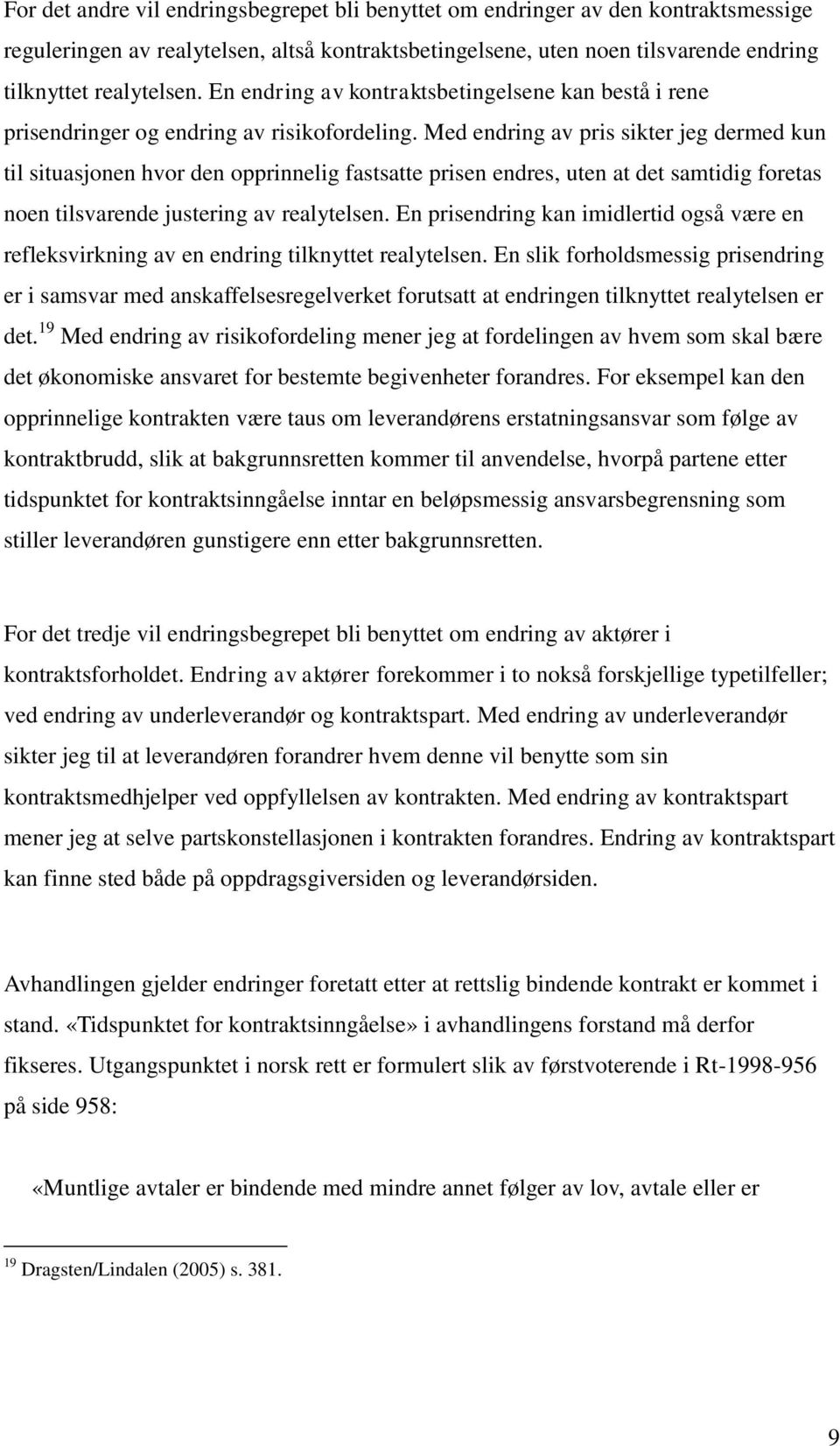 Med endring av pris sikter jeg dermed kun til situasjonen hvor den opprinnelig fastsatte prisen endres, uten at det samtidig foretas noen tilsvarende justering av realytelsen.