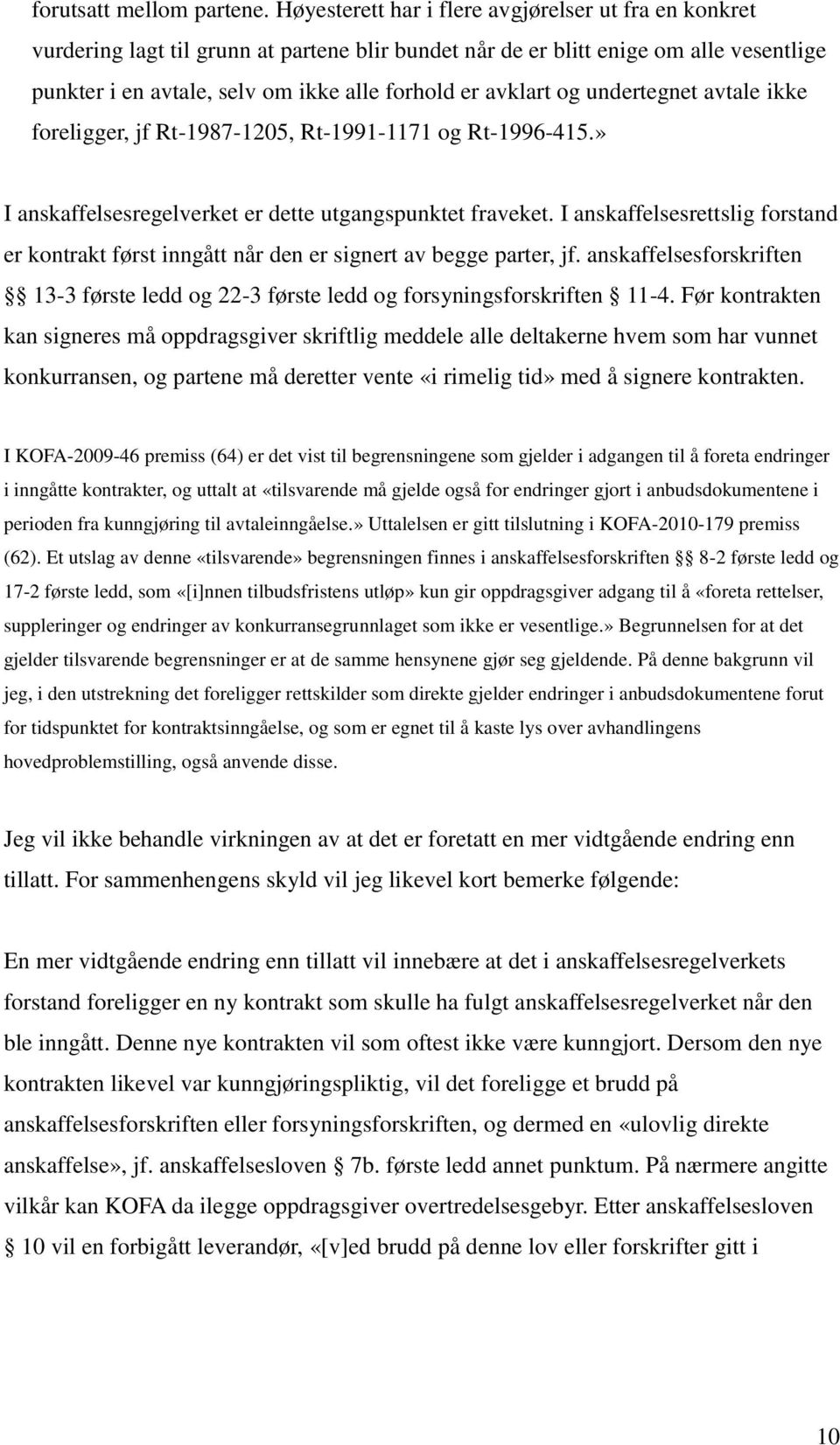 avklart og undertegnet avtale ikke foreligger, jf Rt-1987-1205, Rt-1991-1171 og Rt-1996-415.» I anskaffelsesregelverket er dette utgangspunktet fraveket.