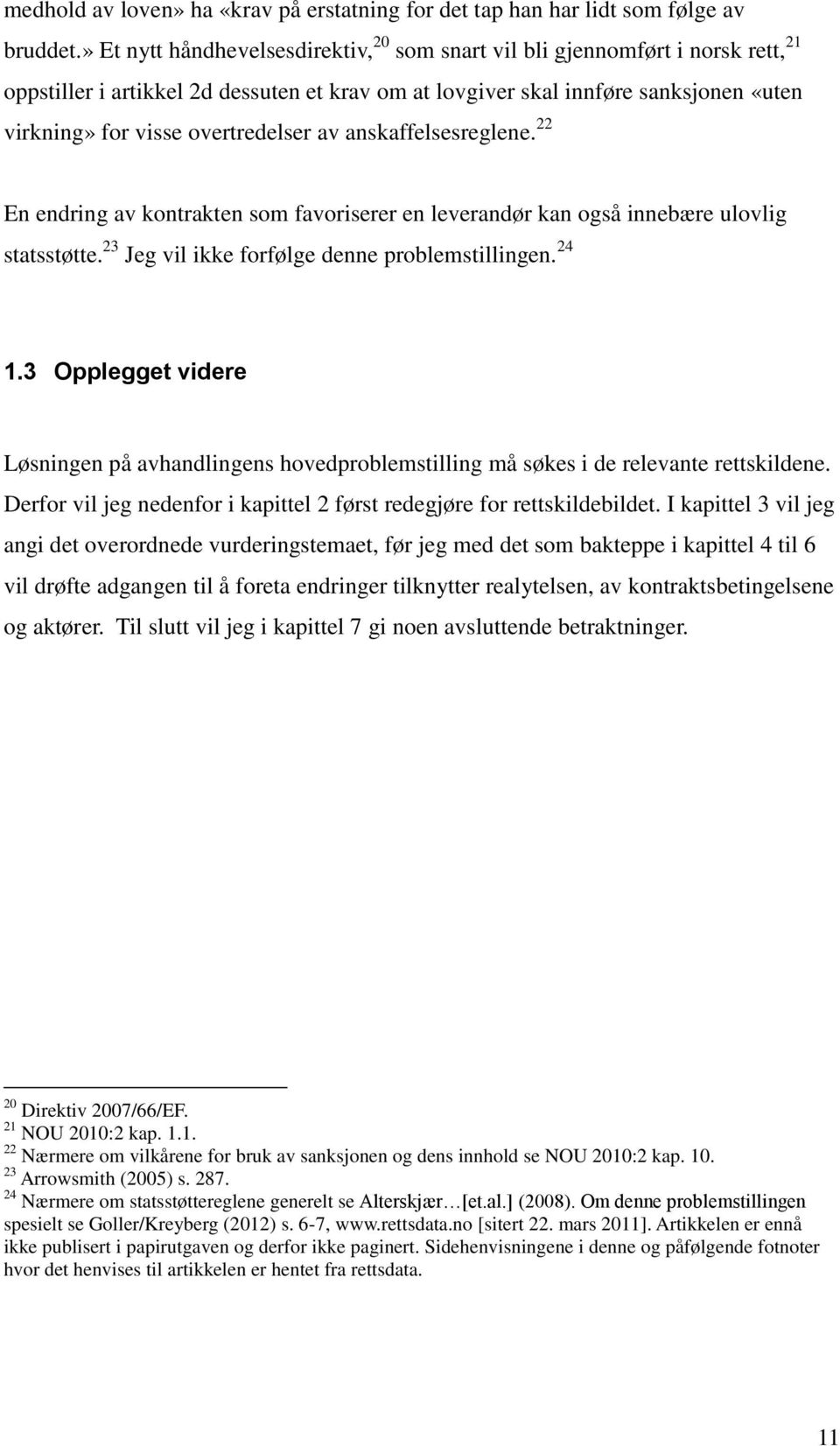 overtredelser av anskaffelsesreglene. 22 En endring av kontrakten som favoriserer en leverandør kan også innebære ulovlig statsstøtte. 23 Jeg vil ikke forfølge denne problemstillingen. 24 1.