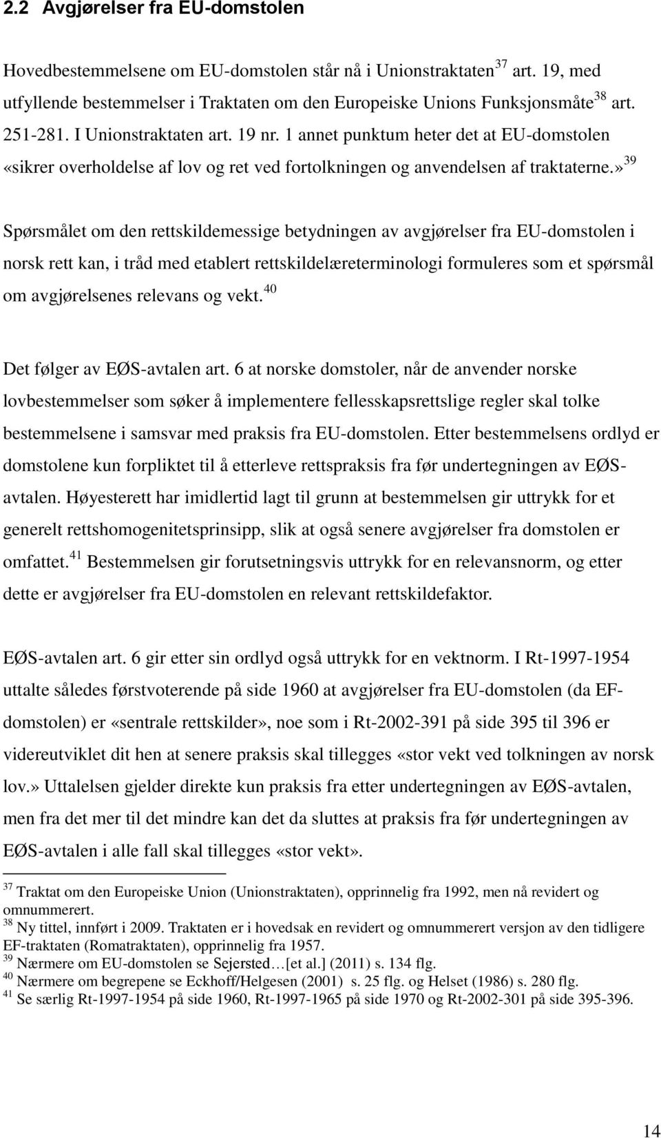 » 39 Spørsmålet om den rettskildemessige betydningen av avgjørelser fra EU-domstolen i norsk rett kan, i tråd med etablert rettskildelæreterminologi formuleres som et spørsmål om avgjørelsenes