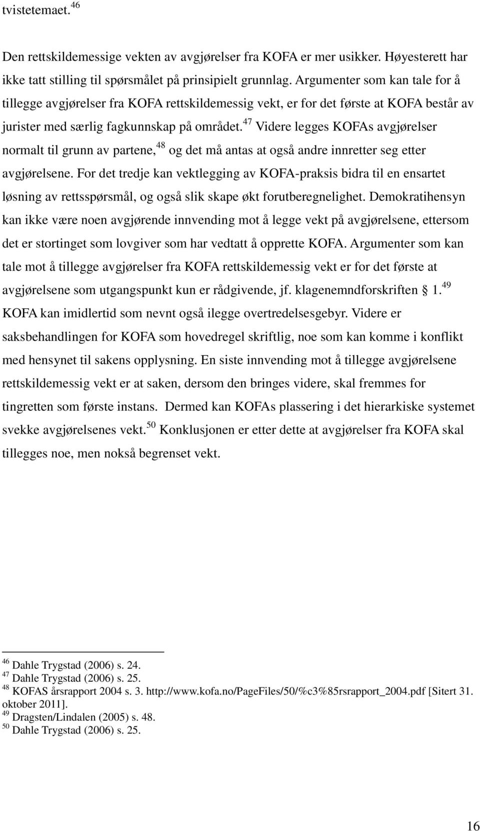 47 Videre legges KOFAs avgjørelser normalt til grunn av partene, 48 og det må antas at også andre innretter seg etter avgjørelsene.