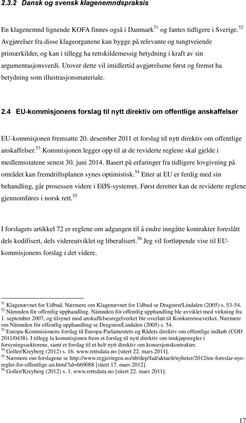 Utover dette vil imidlertid avgjørelsene først og fremst ha betydning som illustrasjonsmateriale. 2.4 EU-kommisjonens forslag til nytt direktiv om offentlige anskaffelser EU-kommisjonen fremsatte 20.