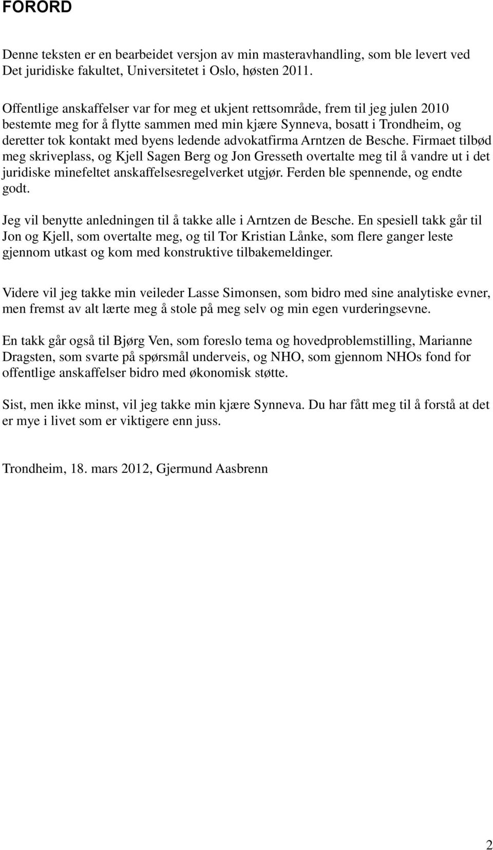 ledende advokatfirma Arntzen de Besche. Firmaet tilbød meg skriveplass, og Kjell Sagen Berg og Jon Gresseth overtalte meg til å vandre ut i det juridiske minefeltet anskaffelsesregelverket utgjør.