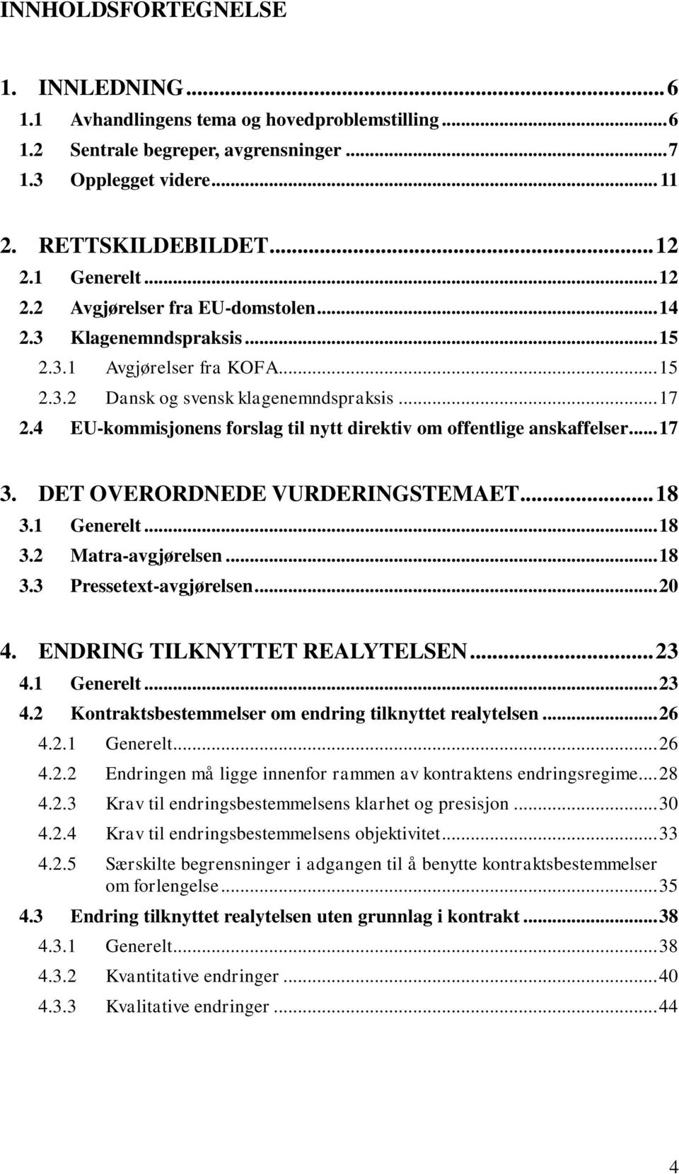 4 EU-kommisjonens forslag til nytt direktiv om offentlige anskaffelser... 17 3. DET OVERORDNEDE VURDERINGSTEMAET... 18 3.1 Generelt... 18 3.2 Matra-avgjørelsen... 18 3.3 Pressetext-avgjørelsen... 20 4.