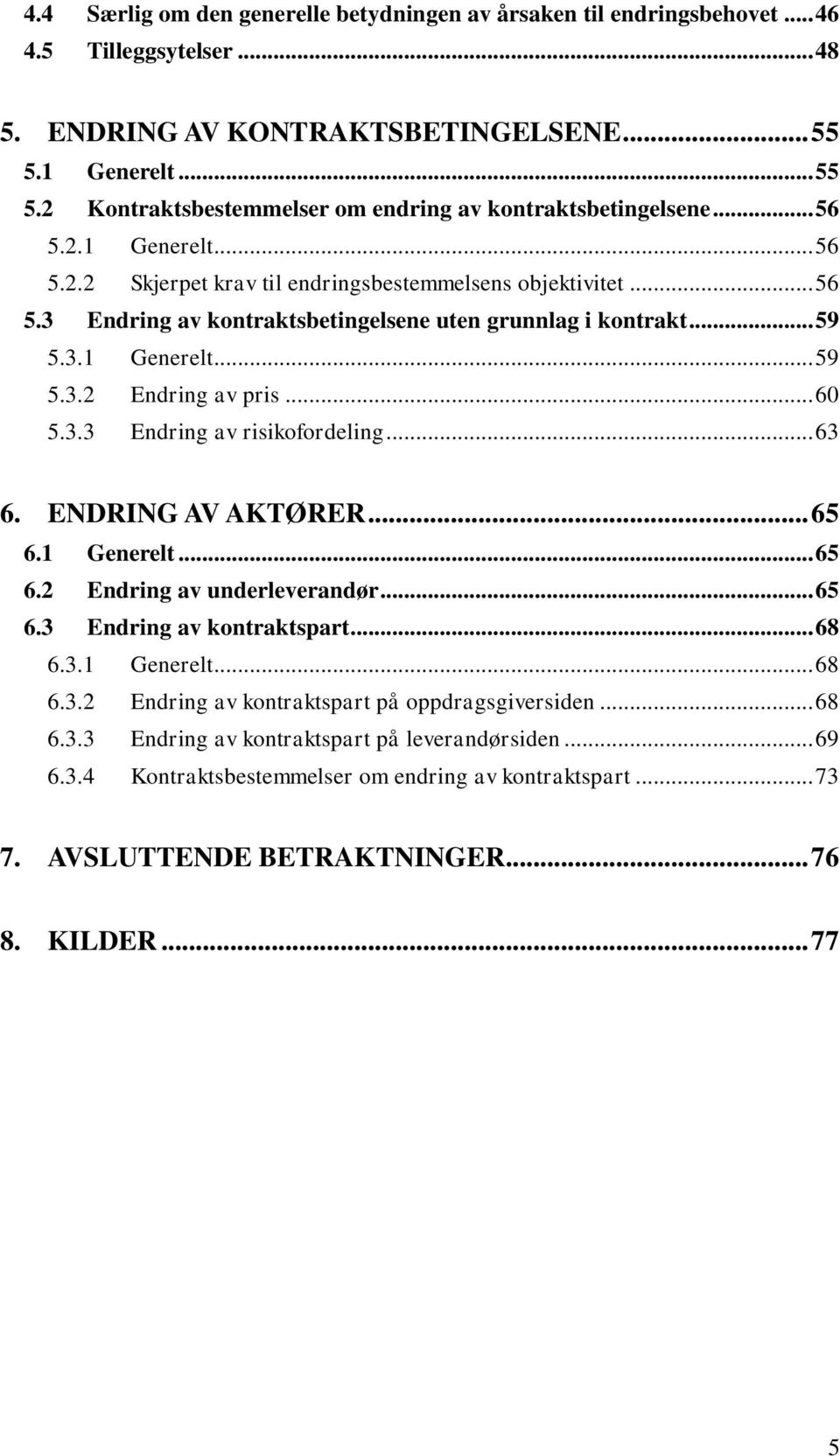 .. 59 5.3.1 Generelt... 59 5.3.2 Endring av pris... 60 5.3.3 Endring av risikofordeling... 63 6. ENDRING AV AKTØRER... 65 6.1 Generelt... 65 6.2 Endring av underleverandør... 65 6.3 Endring av kontraktspart.