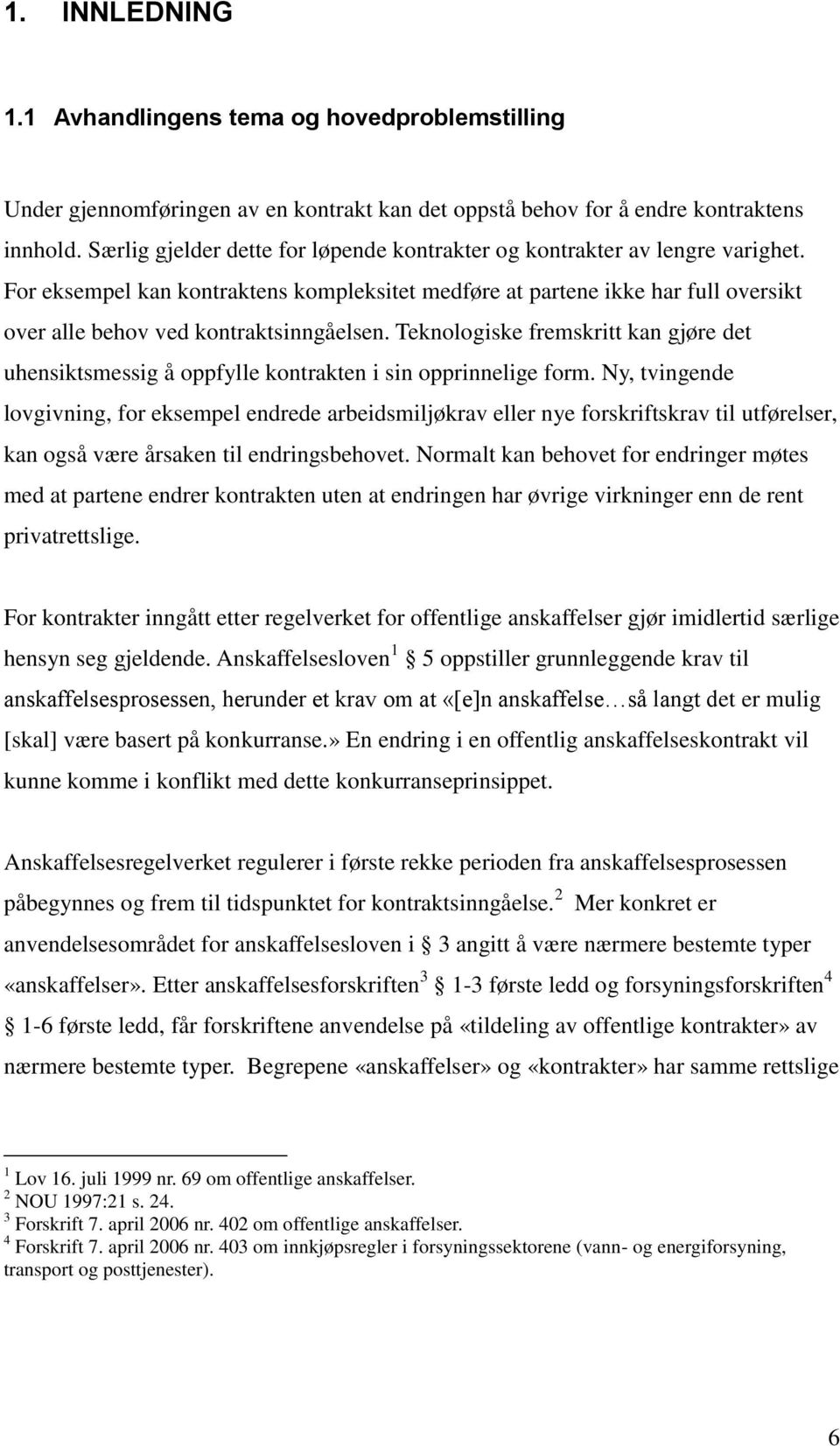 For eksempel kan kontraktens kompleksitet medføre at partene ikke har full oversikt over alle behov ved kontraktsinngåelsen.