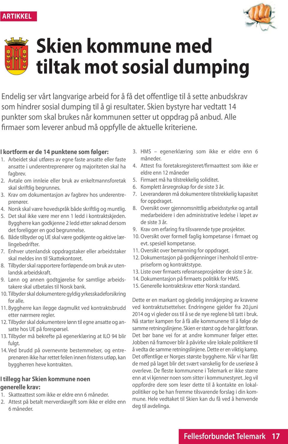 i kortform er de 14 punktene som følger: 1. Arbeidet skal utføres av egne faste ansatte eller faste ansatte i underentreprenører og majoriteten skal ha fagbrev. 2.