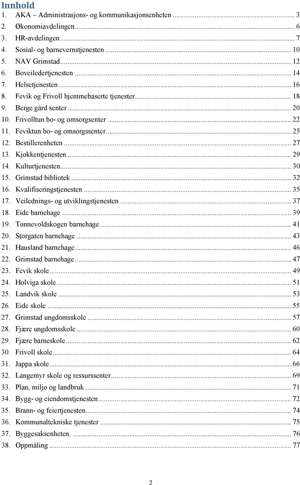 Bestillerenheten... 27 13. Kjøkkentjenesten... 29 14. Kulturtjenesten... 30 15. Grimstad bibliotek... 32 16. Kvalifiseringstjenesten... 35 17. Veilednings- og utviklingstjenesten... 37 18.