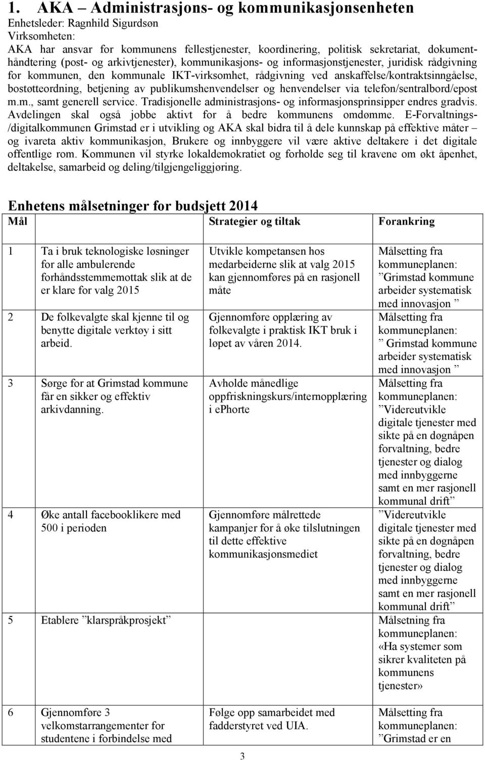 betjening av publikumshenvendelser og henvendelser via telefon/sentralbord/epost m.m., samt generell service. Tradisjonelle administrasjons- og informasjonsprinsipper endres gradvis.