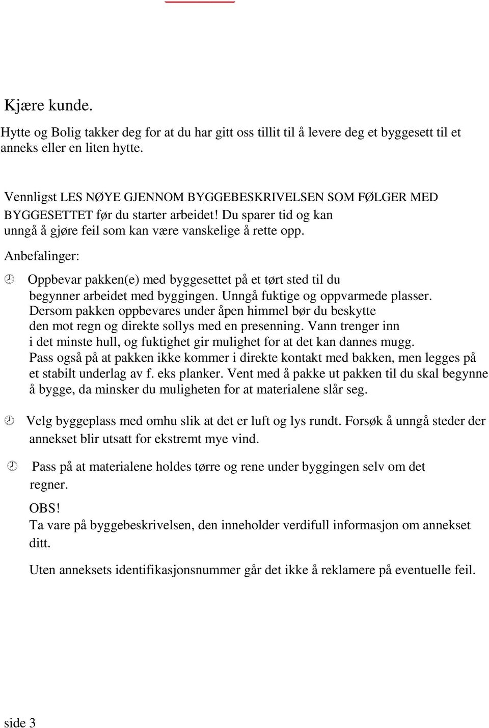 Anbefalinger: Oppbevar pakken(e) med byggesettet på et tørt sted til du begynner arbeidet med byggingen. Unngå fuktige og oppvarmede plasser.