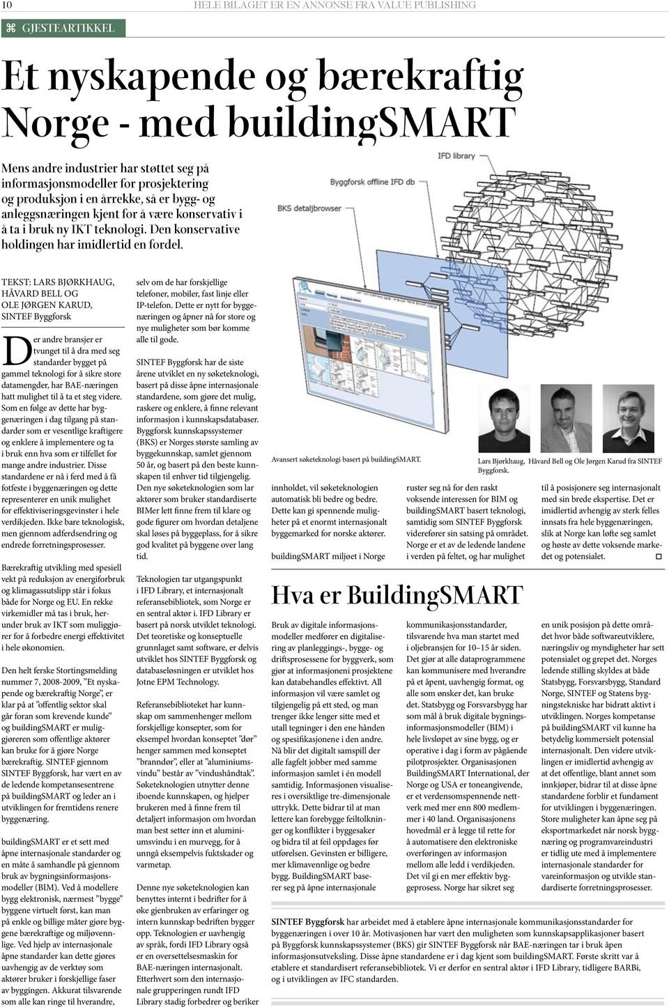 Tekst: Lars Bjørkhaug, Håvard Bell og Ole Jørgen Karud, SINTEF Byggforsk Der andre bransjer er tvunget til å dra med seg standarder bygget på gammel teknologi for å sikre store datamengder, har