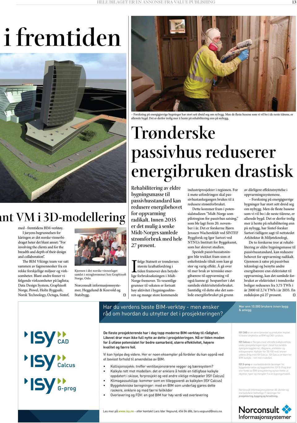 Bygget et BIM-prosjekt av Brandsberg-Dahls let i minglerommet hos Graphisoft Trønderske passivhus reduserer energibruken drastisk olumer i tidlig fase av prosjektet.