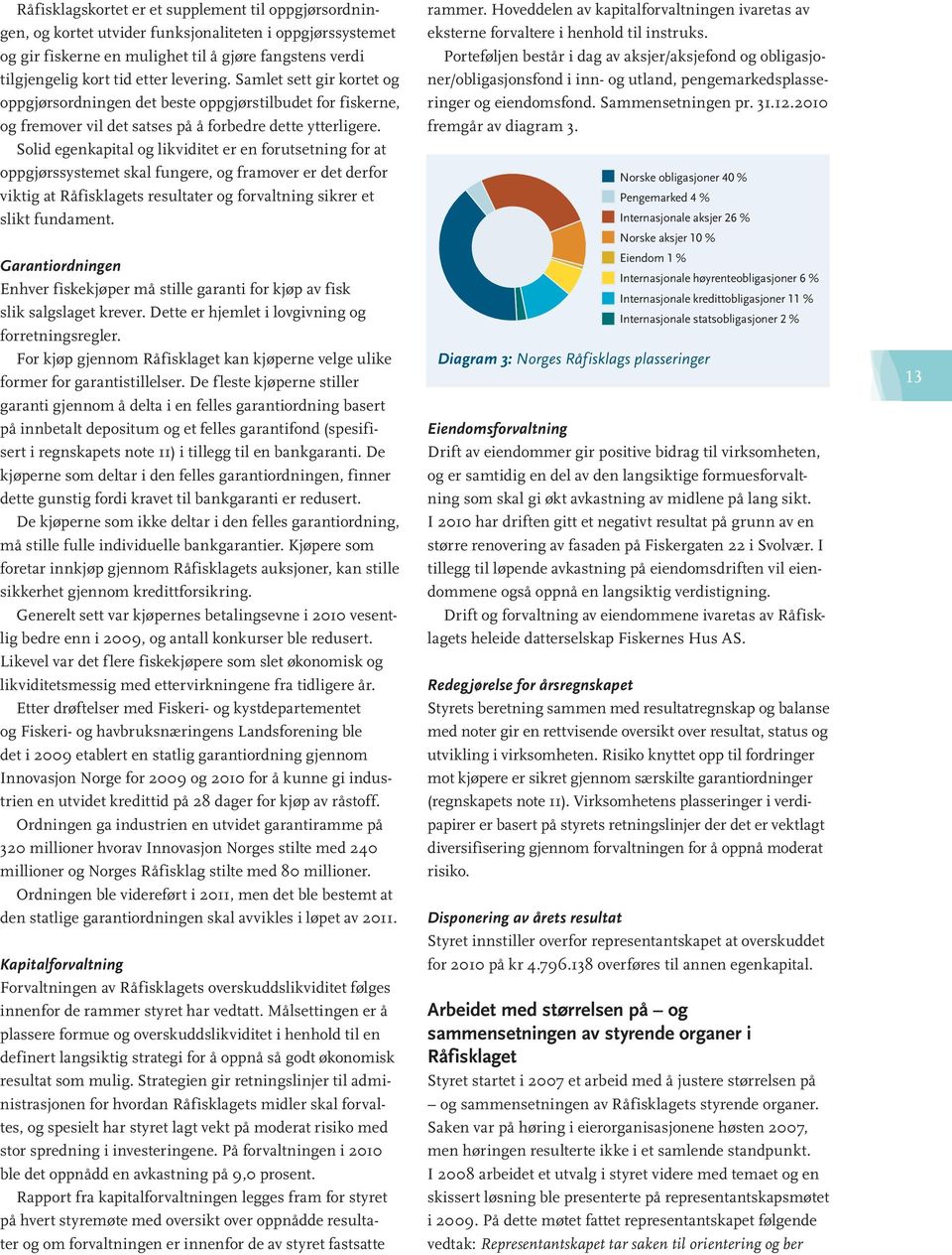 Solid egenkapital og likviditet er en forutsetning for at oppgjørssystemet skal fungere, og framover er det derfor viktig at Råfisklagets resultater og forvaltning sikrer et slikt fundament.