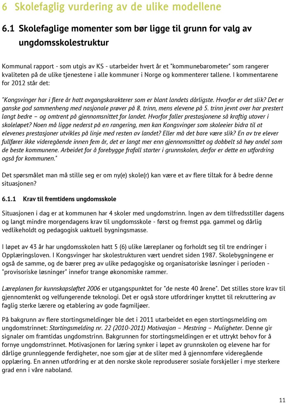 Det er ganske god sammenheng med nasjonale prøver på 8. trinn, mens elevene på 5. trinn jevnt over har prestert langt bedre og omtrent på gjennomsnittet for landet.