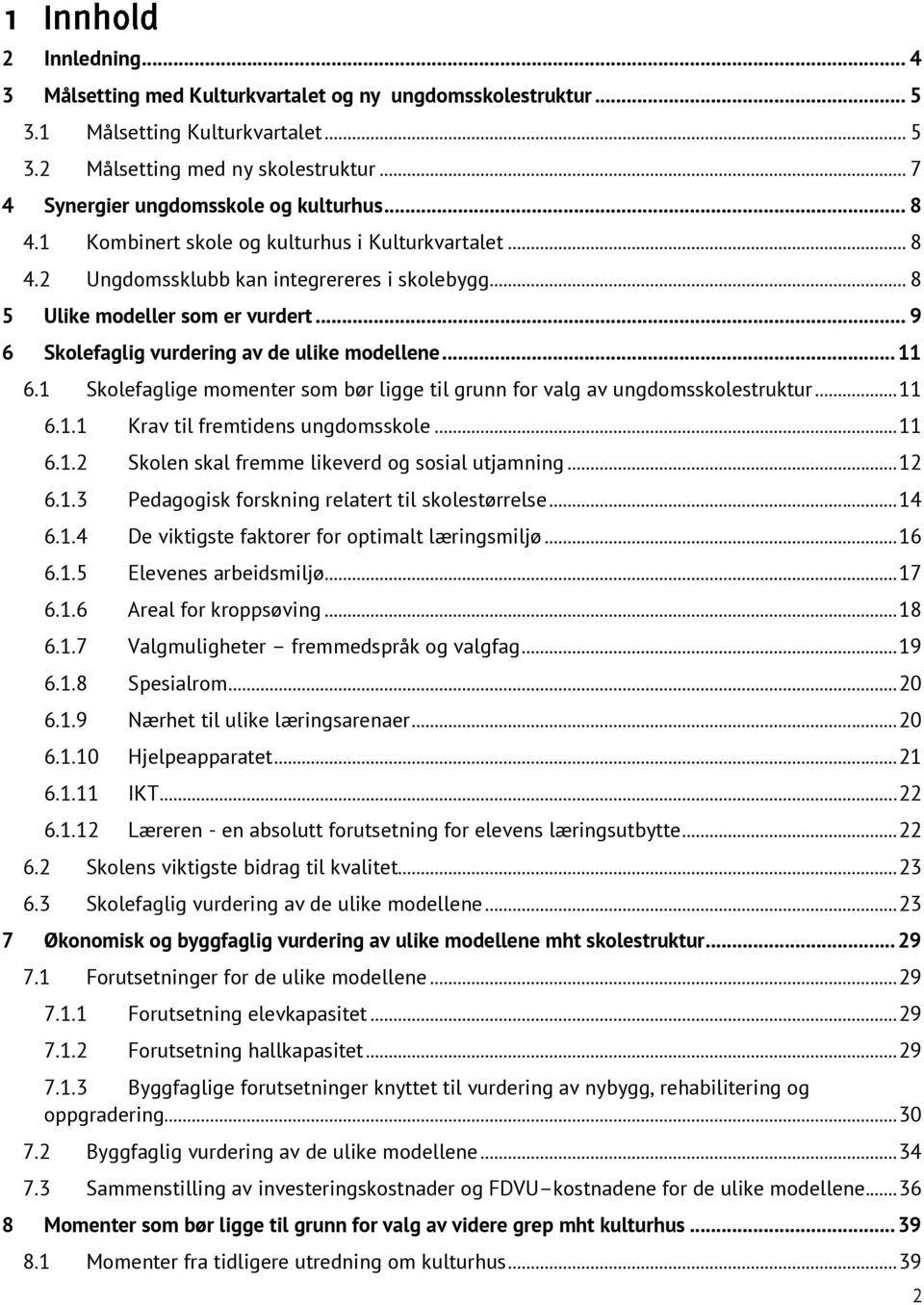 .. 11 6.1 Skolefaglige momenter som bør ligge til grunn for valg av ungdomsskolestruktur... 11 6.1.1 Krav til fremtidens ungdomsskole... 11 6.1.2 Skolen skal fremme likeverd og sosial utjamning... 12 6.