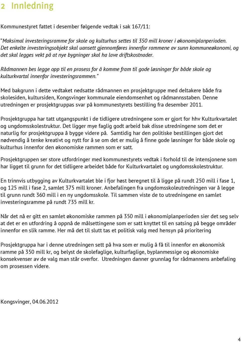 Rådmannen bes legge opp til en prosess for å komme fram til gode løsninger for både skole og kulturkvartal innenfor investeringsrammen.