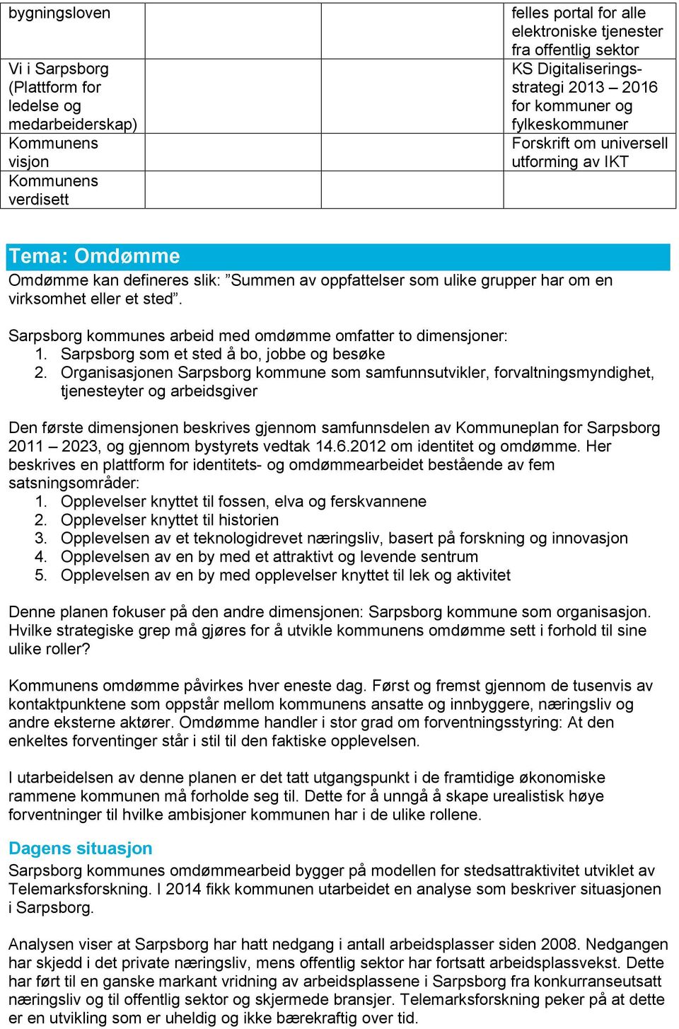 virksomhet eller et sted. Sarpsborg kommunes arbeid med omdømme omfatter to dimensjoner: 1. Sarpsborg som et sted å bo, jobbe og besøke 2.