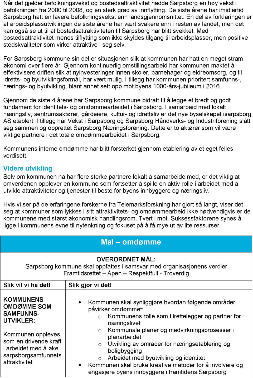 En del av forklaringen er at arbeidsplassutviklingen de siste årene har vært svakere enn i resten av landet, men det kan også se ut til at bostedsattraktiviteten til Sarpsborg har blitt svekket.