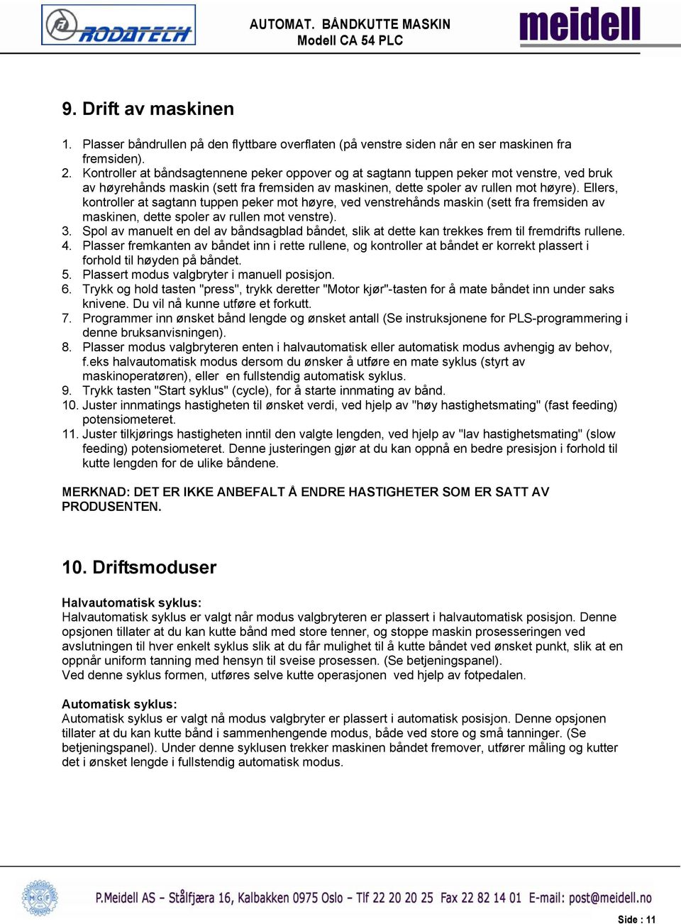 Ellers, kontroller at sagtann tuppen peker mot høyre, ved venstrehånds maskin (sett fra fremsiden av maskinen, dette spoler av rullen mot venstre). 3.