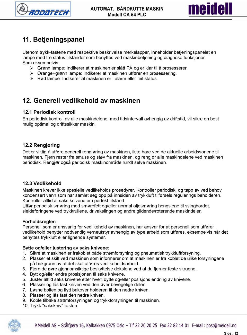 Rød lampe: Indikerer at maskinen er i alarm eller feil status. 12. Generell vedlikehold av maskinen 12.