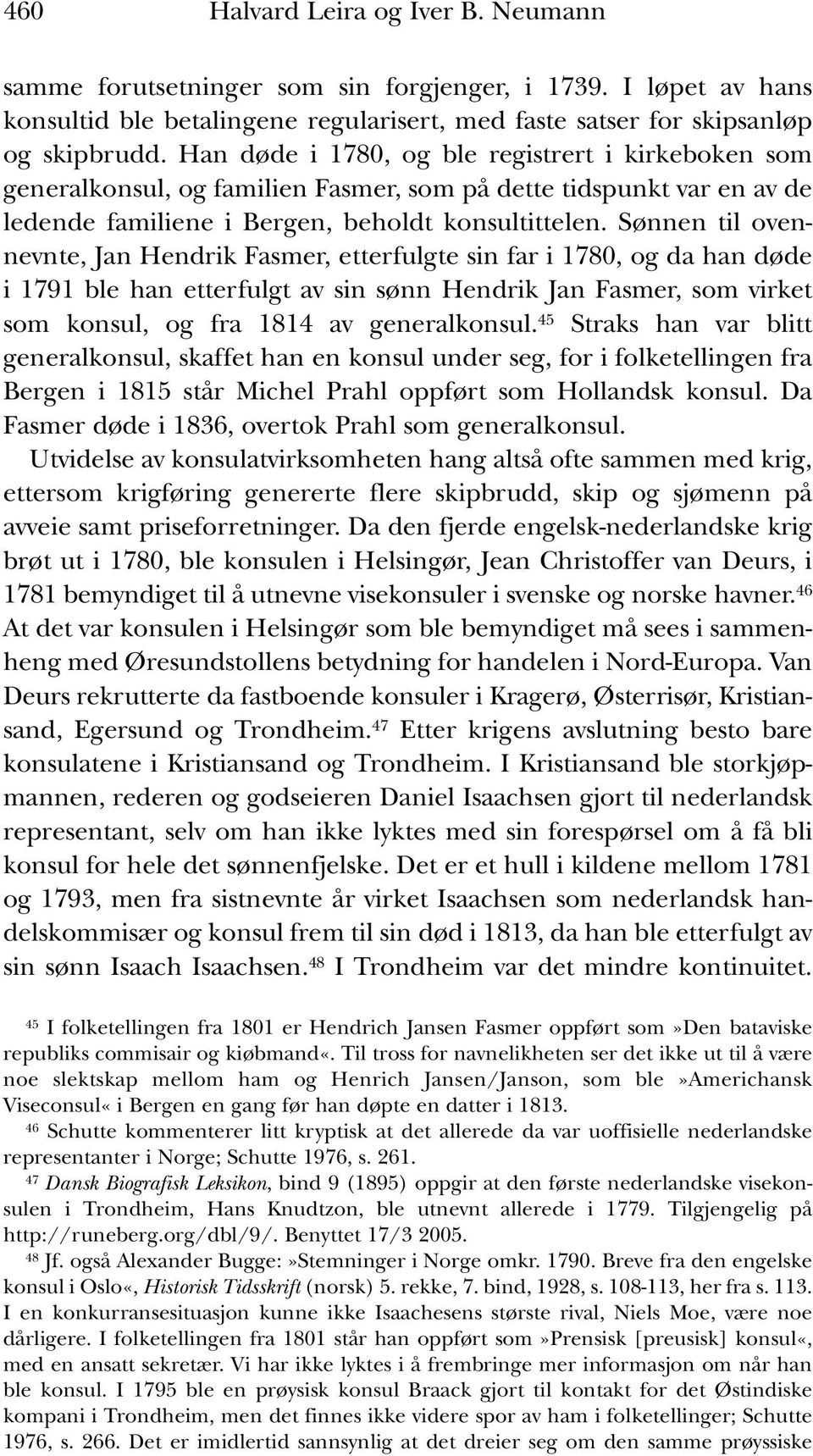 Sønnen til ovennevnte, Jan Hendrik Fasmer, etterfulgte sin far i 1780, og da han døde i 1791 ble han etterfulgt av sin sønn Hendrik Jan Fasmer, som virket som konsul, og fra 1814 av generalkonsul.