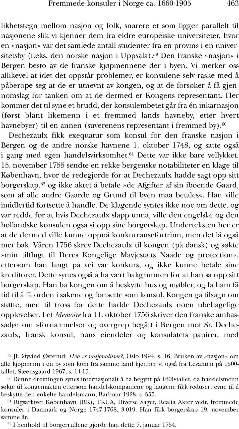 Vi merker oss allikevel at idet det oppstår problemer, er konsulene selv raske med å påberope seg at de er utnevnt av kongen, og at de forsøker å få gjennomslag for tanken om at de dermed er Kongens