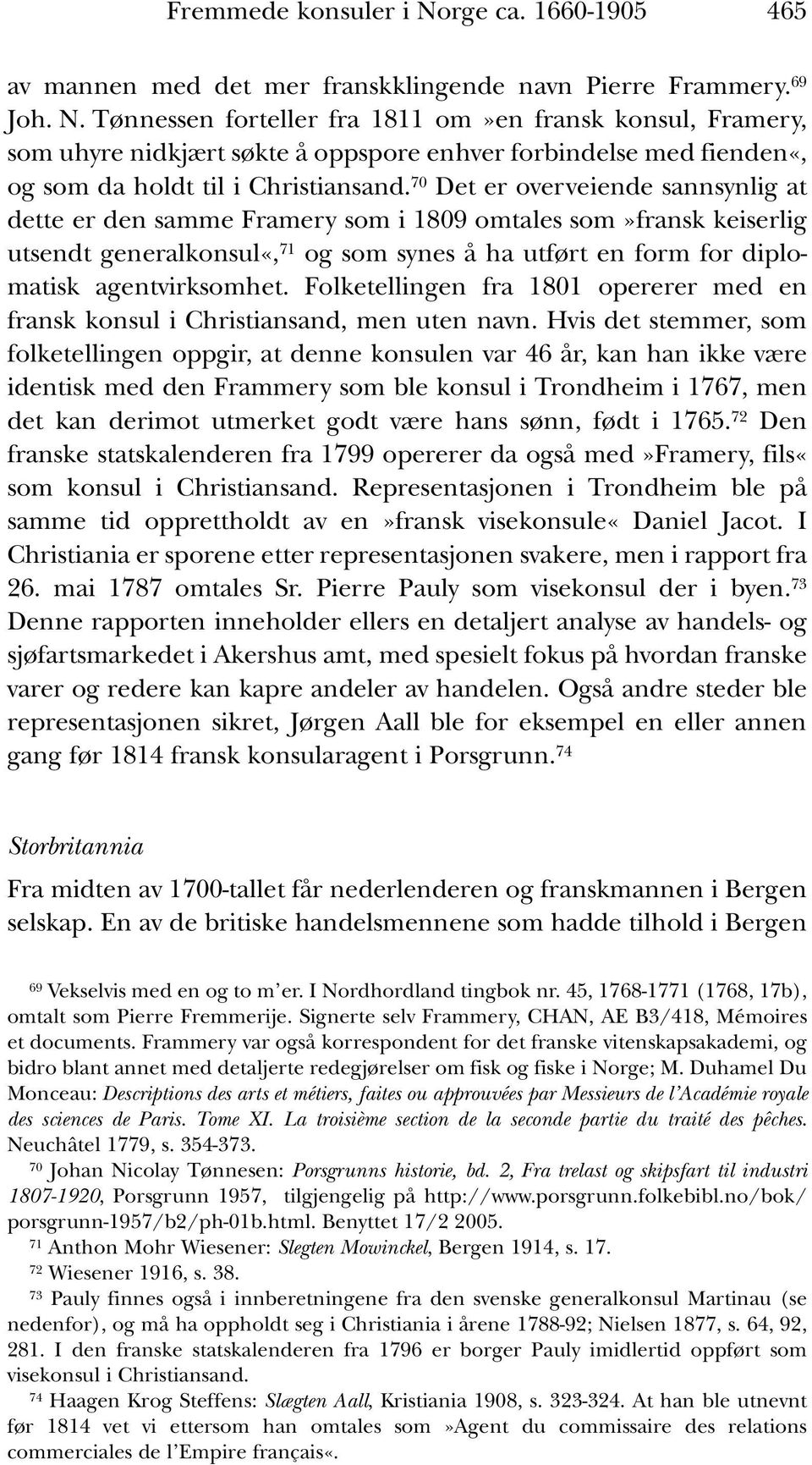 70 Det er overveiende sannsynlig at dette er den samme Framery som i 1809 omtales som»fransk keiserlig utsendt generalkonsul«, 71 og som synes å ha utført en form for diplomatisk agentvirksomhet.