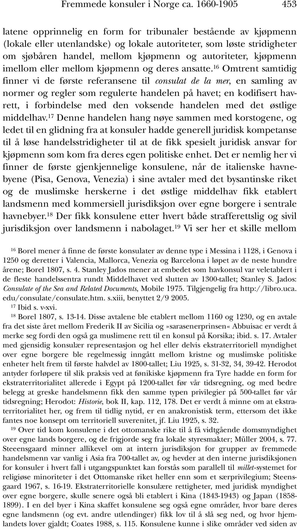 16 Omtrent samtidig finner vi de første referansene til consulat de la mer, en samling av normer og regler som regulerte handelen på havet; en kodifisert havrett, i forbindelse med den voksende