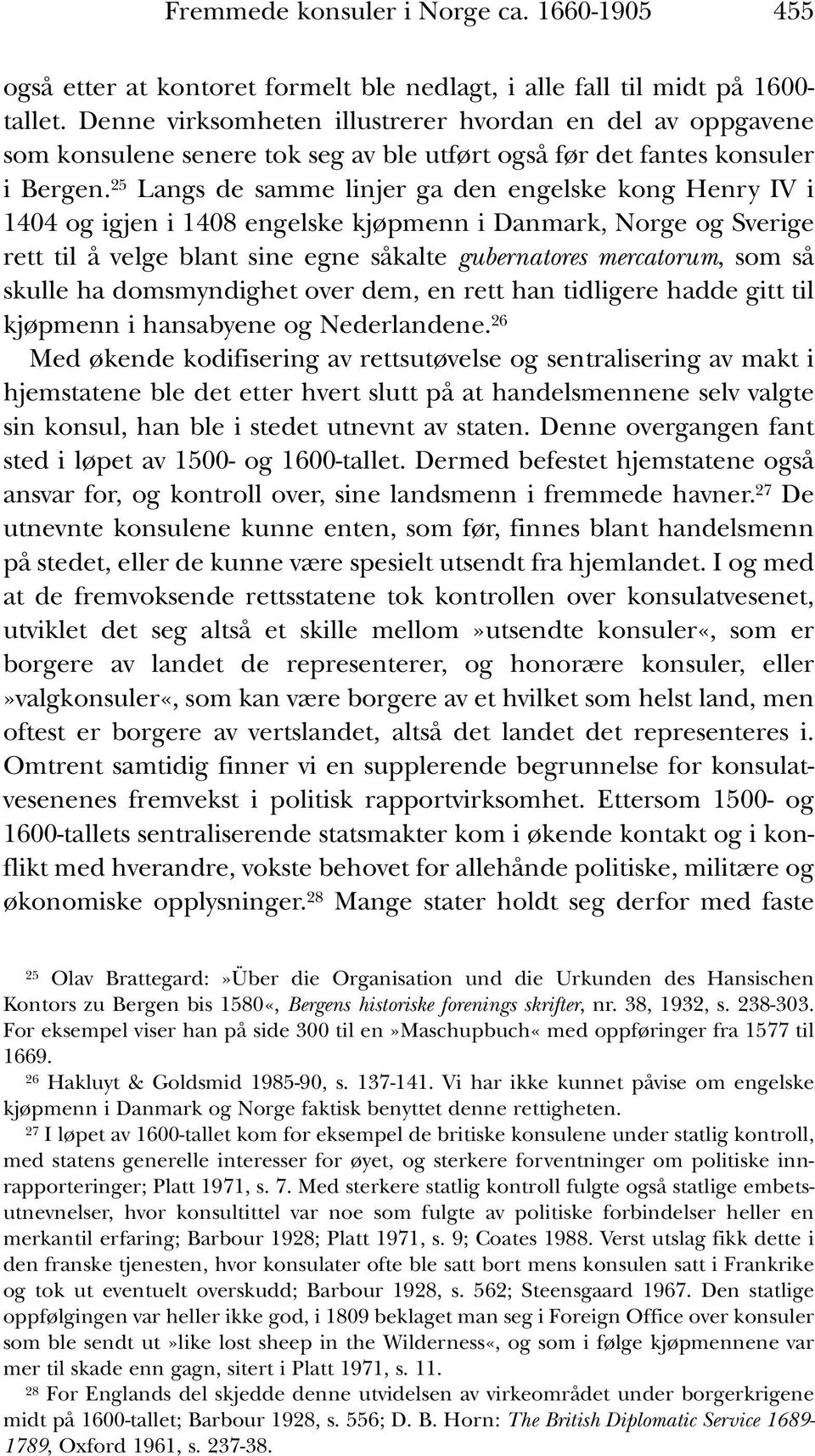 25 Langs de samme linjer ga den engelske kong Henry IV i 1404 og igjen i 1408 engelske kjøpmenn i Danmark, Norge og Sverige rett til å velge blant sine egne såkalte gubernatores mercatorum, som så