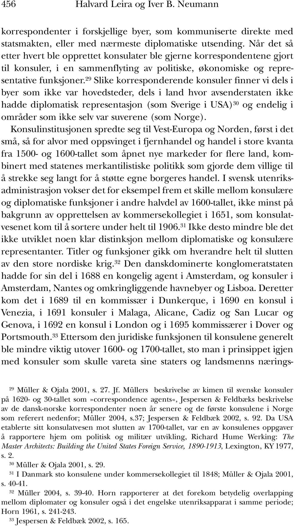 29 Slike korresponderende konsuler finner vi dels i byer som ikke var hovedsteder, dels i land hvor avsenderstaten ikke hadde diplomatisk representasjon (som Sverige i USA) 30 og endelig i områder