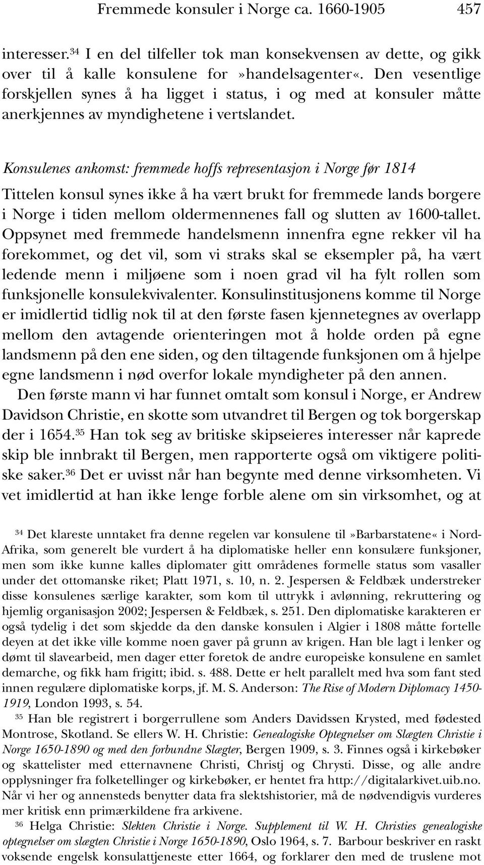 Konsulenes ankomst: fremmede hoffs representasjon i Norge før 1814 Tittelen konsul synes ikke å ha vært brukt for fremmede lands borgere i Norge i tiden mellom oldermennenes fall og slutten av