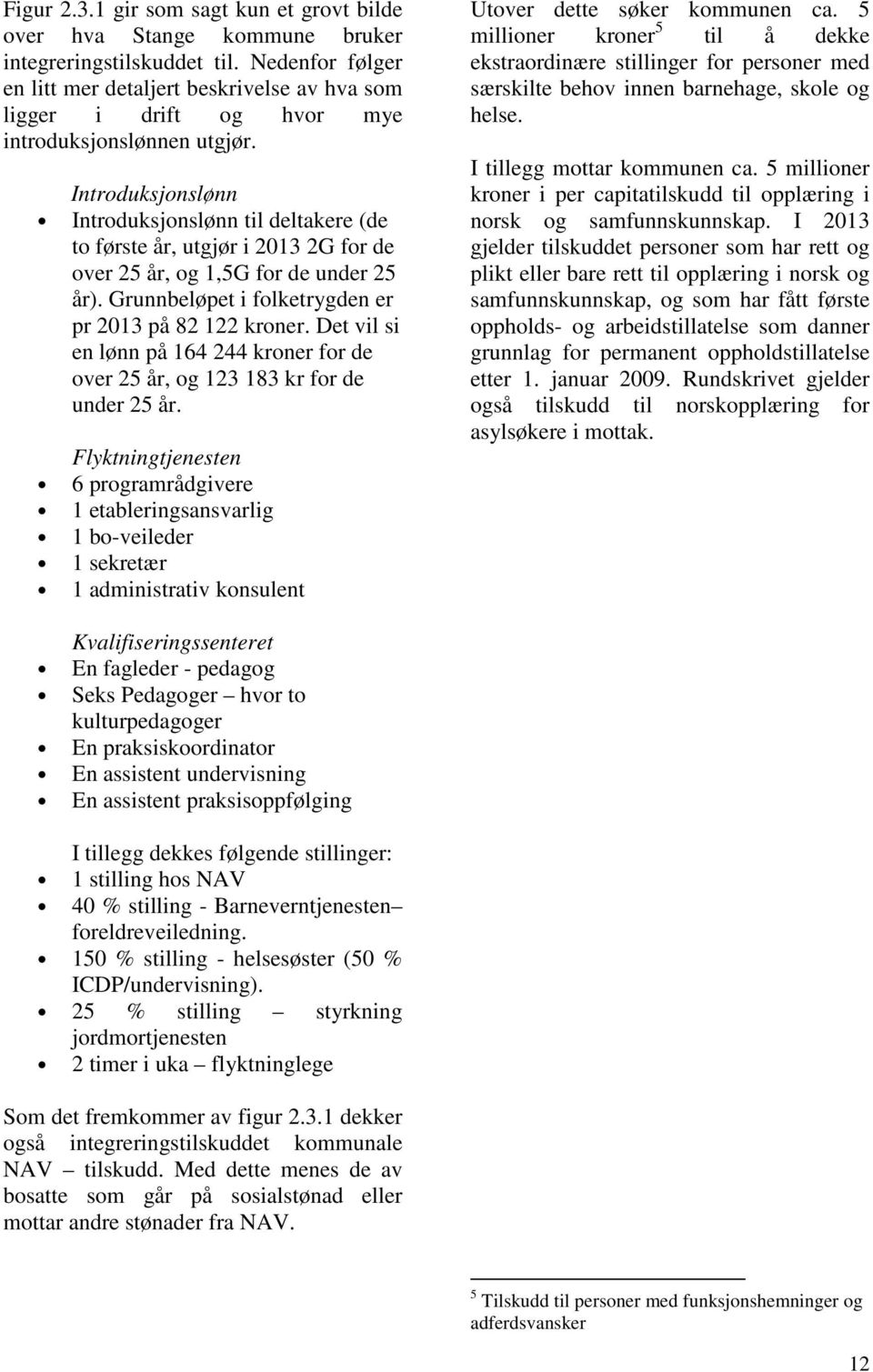 Introduksjonslønn Introduksjonslønn til deltakere (de to første år, utgjør i 2013 2G for de over 25 år, og 1,5G for de under 25 år). Grunnbeløpet i folketrygden er pr 2013 på 82 122 kroner.