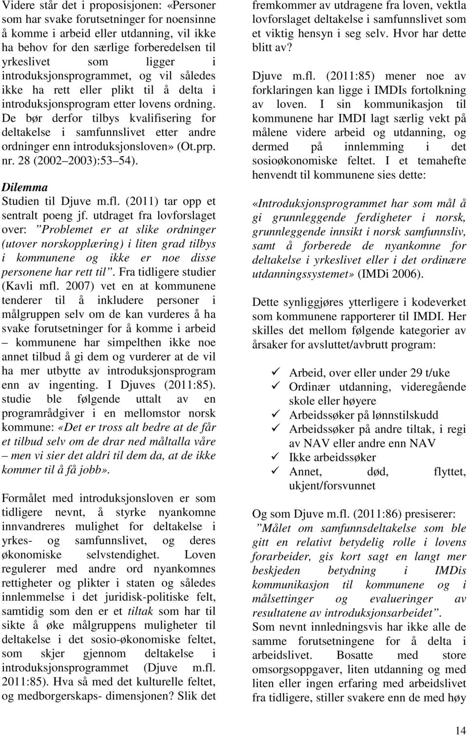 De bør derfor tilbys kvalifisering for deltakelse i samfunnslivet etter andre ordninger enn introduksjonsloven» (Ot.prp. nr. 28 (2002 2003):53 54). Dilemma Studien til Djuve m.fl.