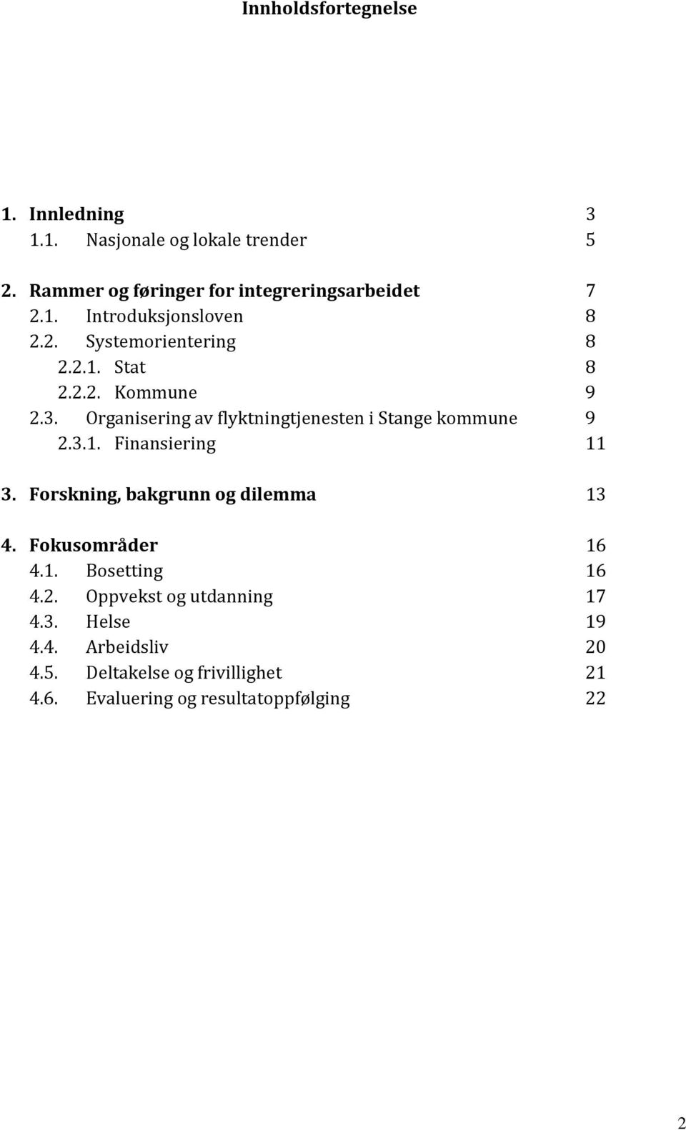 Forskning, bakgrunn og dilemma 13 4. Fokusområder 16 4.1. Bosetting 16 4.2. Oppvekst og utdanning 17 4.3. Helse 19 4.4. Arbeidsliv 20 4.