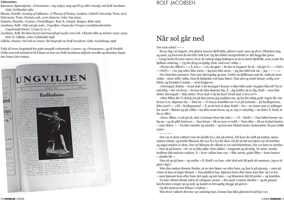 Bergen: Eide 1969 Jacobsen, Rolf: «Når sol går ned». Ungviljen. Organ for Norges socialdemokratiske Ungdomsforbund. 7/1922 (s. 6 7) Jacobsen, Rolf: En liten kvast med tusenfryd og fire rare løk.