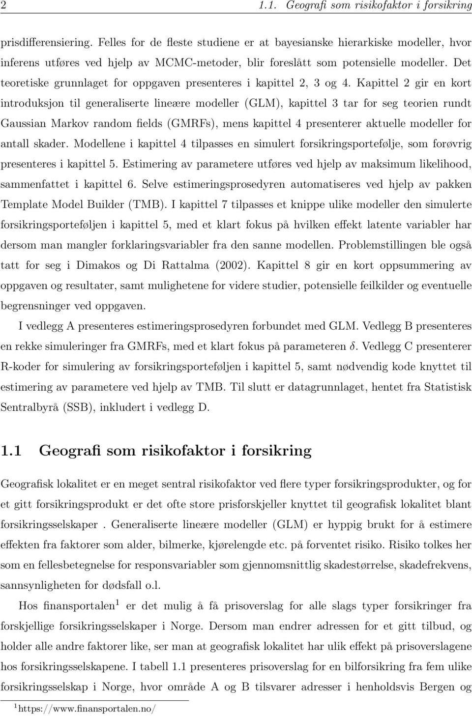 teorien rundt Gaussian Markov random fields (GMRFs), mens kapittel 4 presenterer aktuelle modeller for antall skader Modellene i kapittel 4 tilpasses en simulert forsikringsportefølje, som forøvrig