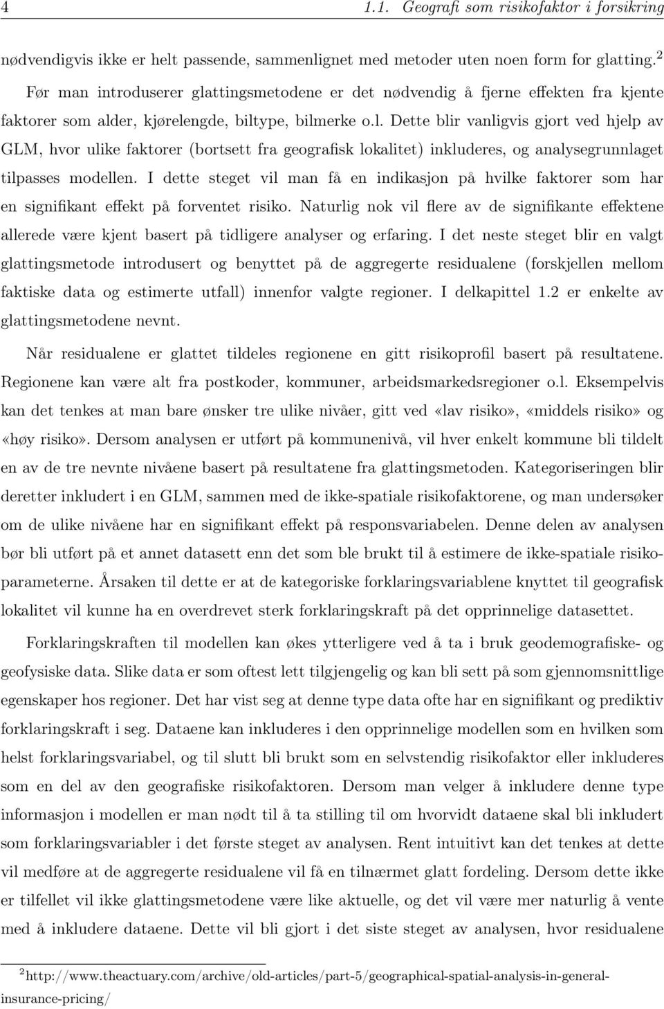 analysegrunnlaget tilpasses modellen I dette steget vil man få en indikasjon på hvilke faktorer som har en signifikant effekt på forventet risiko Naturlig nok vil flere av de signifikante effektene