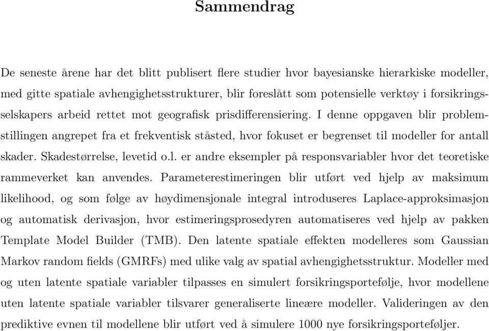 skader Skadestørrelse, levetid ol er andre eksempler på responsvariabler hvor det teoretiske rammeverket kan anvendes Parameterestimeringen blir utført ved hjelp av maksimum likelihood, og som følge