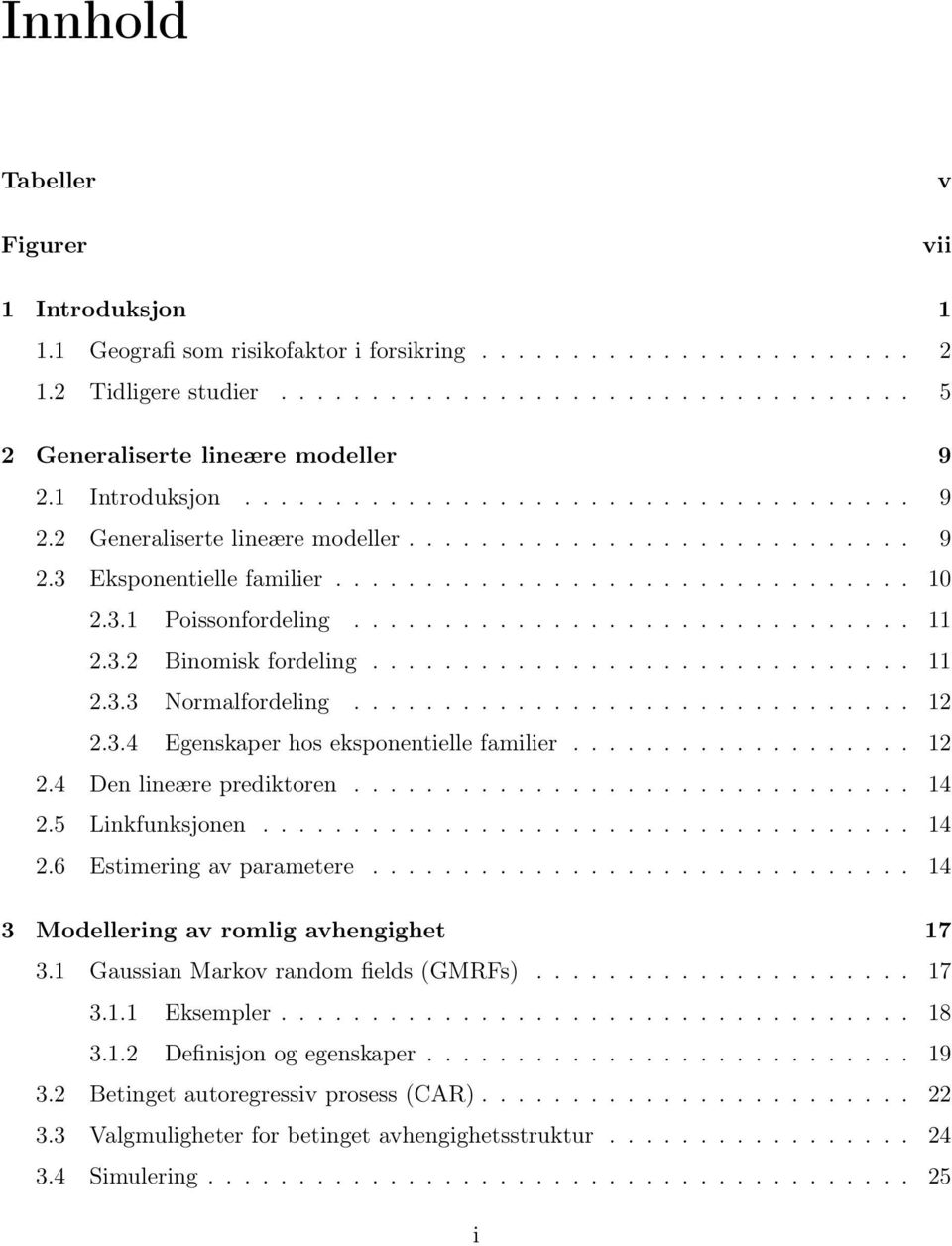 familier 12 24 Den lineære prediktoren 14 25 Linkfunksjonen 14 26 Estimering av parametere 14 3 Modellering av romlig avhengighet 17 31 Gaussian Markov random fields