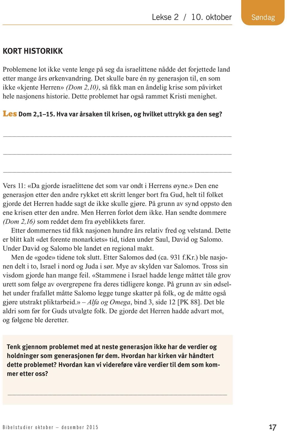 Les Dom 2,1 15. Hva var årsaken til krisen, og hvilket uttrykk ga den seg? Vers 11: «Da gjorde israelittene det som var ondt i Herrens øyne.