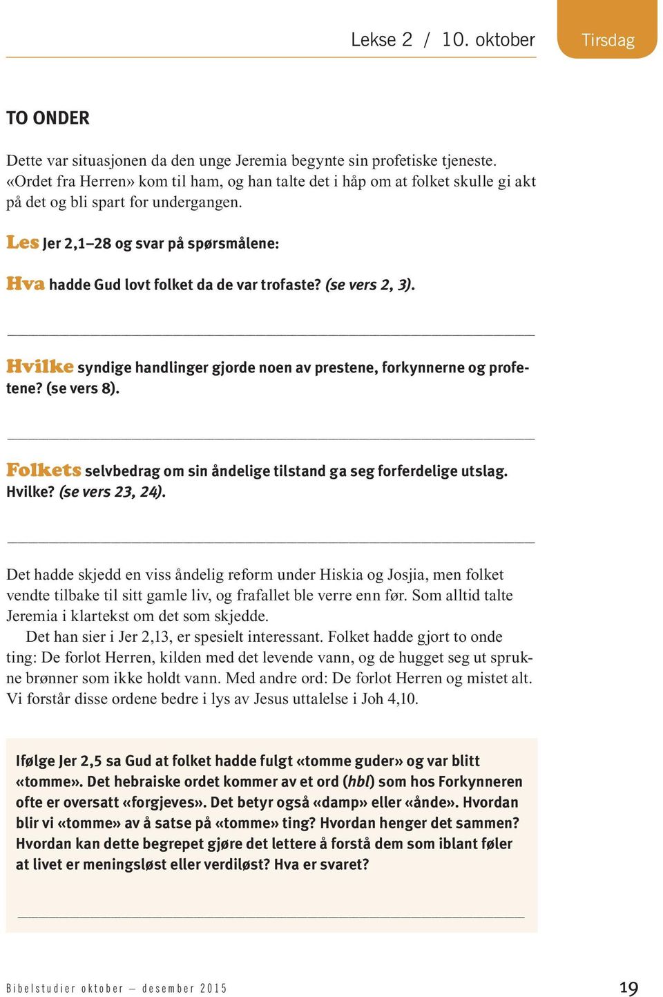 Les Jer 2,1 28 og svar på spørsmålene: Hva hadde Gud lovt folket da de var trofaste? (se vers 2, 3). Hvilke syndige handlinger gjorde noen av prestene, forkynnerne og profetene? (se vers 8).