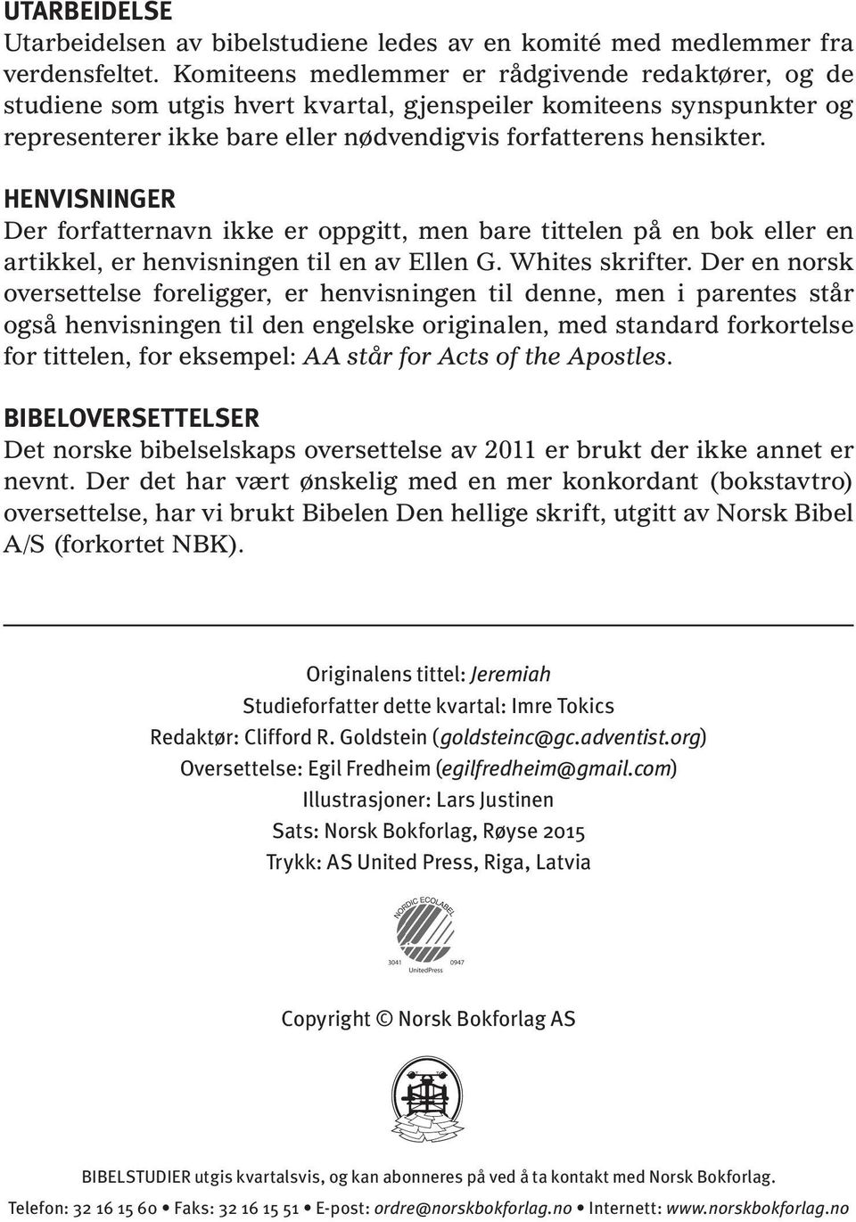 HENVISNINGER Der forfatternavn ikke er oppgitt, men bare tittelen på en bok eller en artikkel, er henvisningen til en av Ellen G. Whites skrifter.