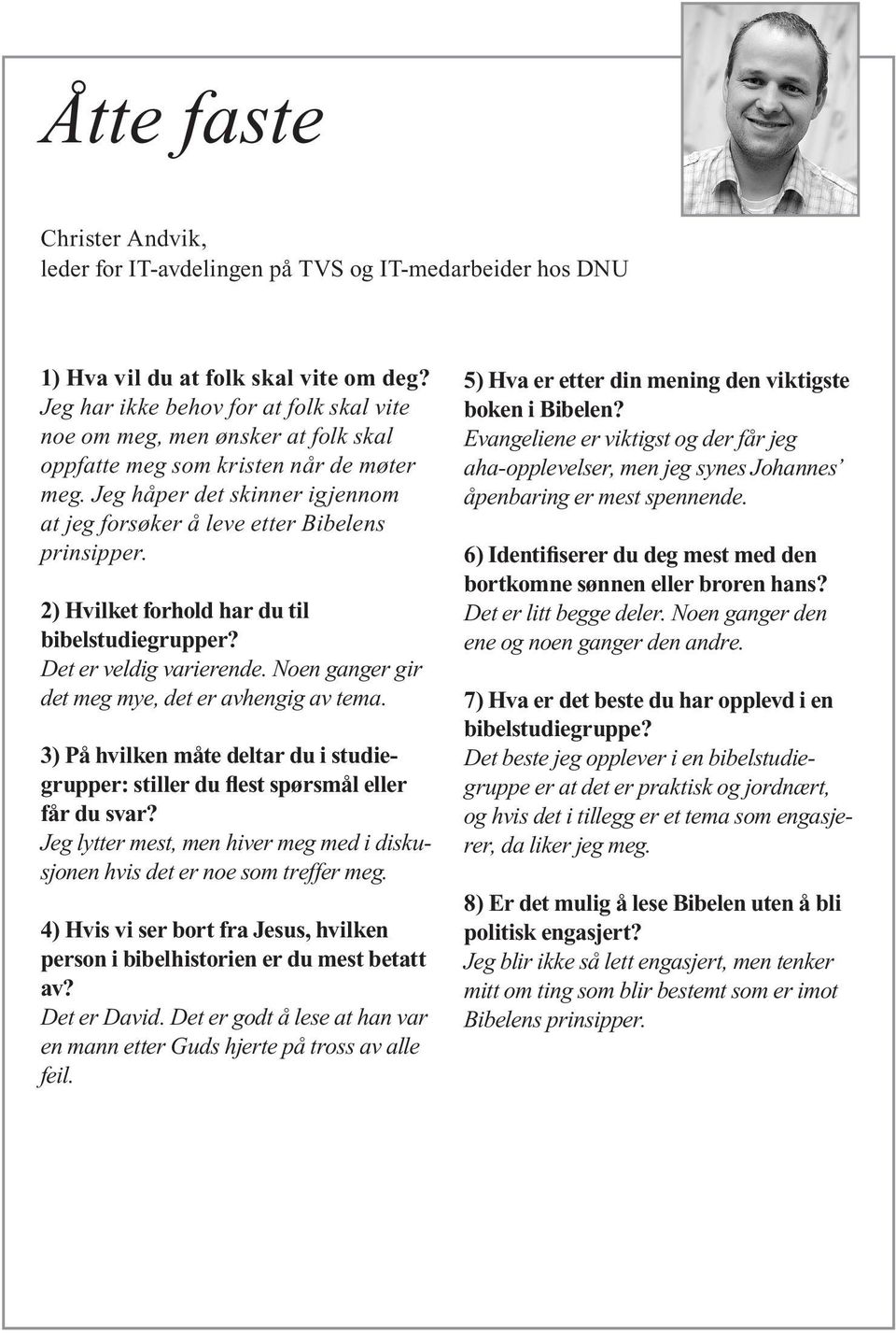 2) Hvilket forhold har du til bibelstudiegrupper? Det er veldig varierende. Noen ganger gir det meg mye, det er avhengig av tema.