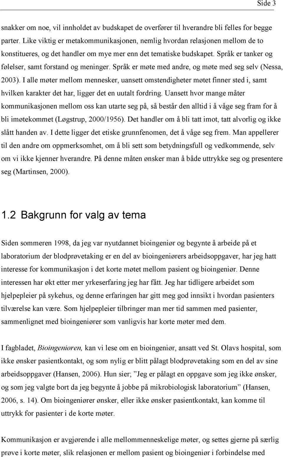 Språk er møte med andre, og møte med seg selv (Nessa, 2003). I alle møter mellom mennesker, uansett omstendigheter møtet finner sted i, samt hvilken karakter det har, ligger det en uutalt fordring.