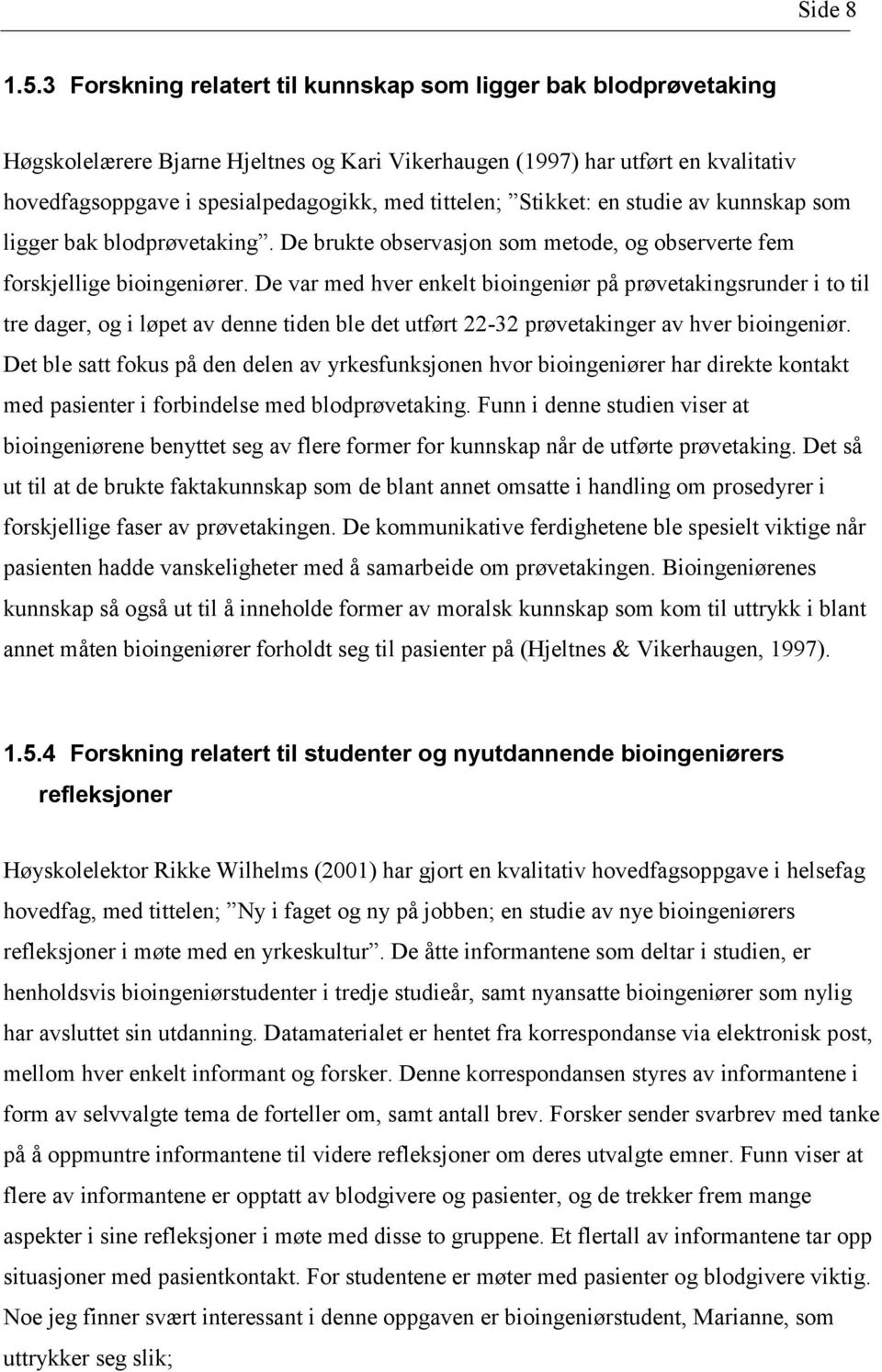 Stikket: en studie av kunnskap som ligger bak blodprøvetaking. De brukte observasjon som metode, og observerte fem forskjellige bioingeniører.