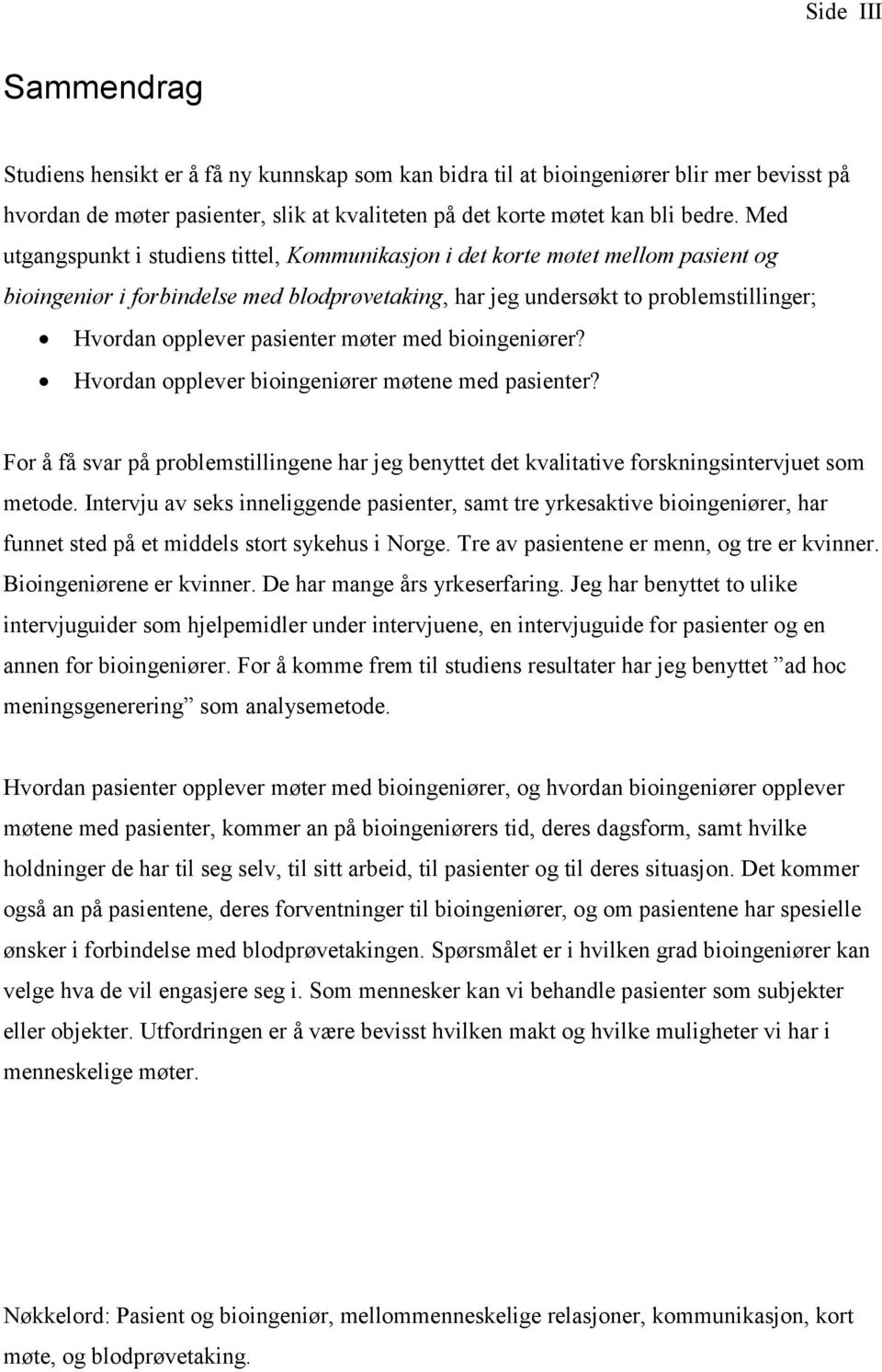 møter med bioingeniører? Hvordan opplever bioingeniører møtene med pasienter? For å få svar på problemstillingene har jeg benyttet det kvalitative forskningsintervjuet som metode.