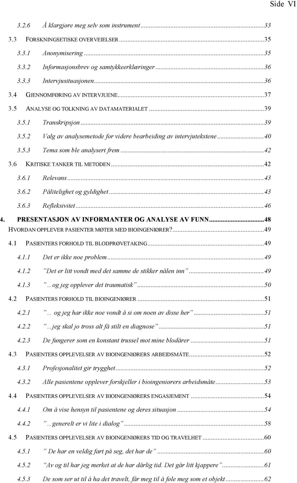 .. 42 3.6 KRITISKE TANKER TIL METODEN... 42 3.6.1 Relevans... 43 3.6.2 Pålitelighet og gyldighet... 43 3.6.3 Refleksivitet... 46 4. PRESENTASJON AV INFORMANTER OG ANALYSE AV FUNN.